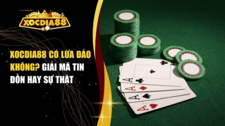 Xocdia88 Có Lừa Đảo Không? Giải Mã Tin Đồn Hay Sự Thật